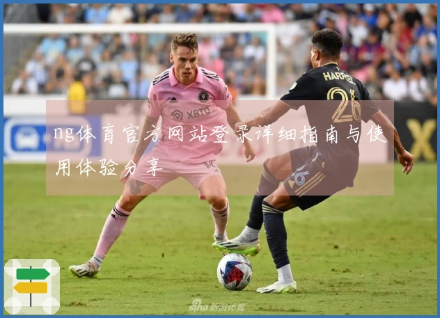 ng体育官方网站登录详细指南与使用体验分享