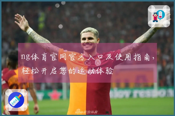 ng体育官网官方入口及使用指南，轻松开启您的运动体验